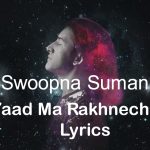 Yaad Ma Rakhnechhu Lyrics - Swoopna Suman | Swoopna Suman Songs Lyrics, Chords, Mp3, Tabs