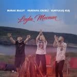 Leyla Mecnun Lyrics - Burak Bulut, Mustafa Ceceli & Kurtuluş Kuş