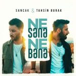 Ne Sana Ne Bana Lyrics - Sancak & Tahsin Burak